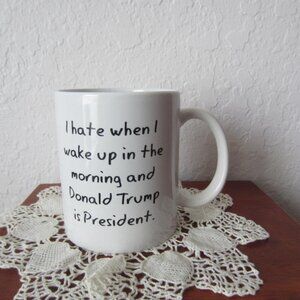 I Hate When I Wake Up In the Morning & Donald Trump is President  Coffee Mug